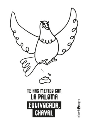 TE HAS METIDO CON LA PALOMA EQUIVOCADA. CHAVAL Ilustración de una paloma amenazante con texto de advertencia.